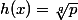 h(x) = \sqrt[q]{p}